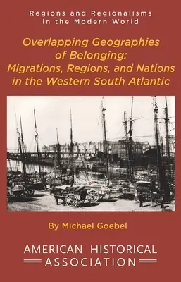 Nakładające się geografie przynależności: Migracje, regiony i narody na zachodnim południowym Atlantyku - Overlapping Geographies of Belonging: Migrations, Regions, and Nations in the Western South Atlantic
