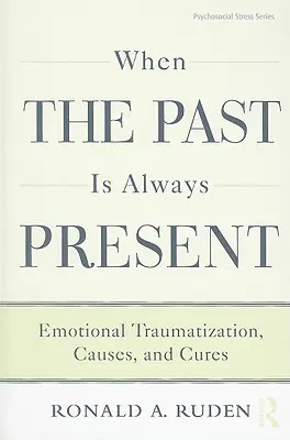 Kiedy przeszłość jest zawsze obecna: Traumatyzacja emocjonalna, przyczyny i leczenie - When the Past Is Always Present: Emotional Traumatization, Causes, and Cures