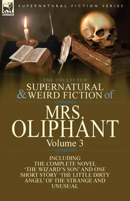 The Collected Supernatural and Weird Fiction of Mrs Oliphant: Tom 3 - Kompletna powieść „Syn czarnoksiężnika” i jedno opowiadanie „Mały brudny Ang - The Collected Supernatural and Weird Fiction of Mrs Oliphant: Volume 3-The Complete Novel 'The Wizard's Son' and One Short Story 'The Little Dirty Ang