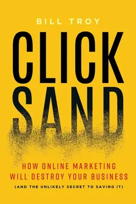 Clicksand: Jak marketing internetowy zniszczy Twoją firmę (i nieprawdopodobny sekret jej uratowania) - Clicksand: How Online Marketing Will Destroy Your Business (and the Unlikely Secret to Saving It)