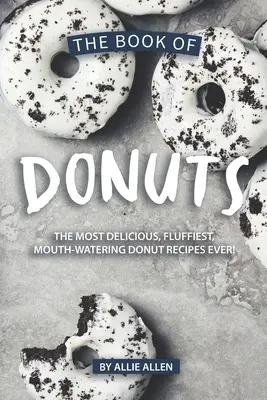 Księga pączków: Najsmaczniejsze, najbardziej puszyste i przepyszne przepisy na pączki! - The Book of Donuts: The Most Delicious, Fluffiest, Mouth-Watering Donut Recipes Ever!