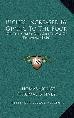 Bogactwo powiększane przez dawanie biednym: czyli najpewniejszy i najbezpieczniejszy sposób prosperowania (1856) - Riches Increased by Giving to the Poor: Or the Surest and Safest Way of Thriving (1856)