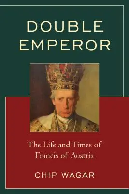 Podwójny cesarz: Życie i czasy Franciszka z Austrii - Double Emperor: The Life and Times of Francis of Austria