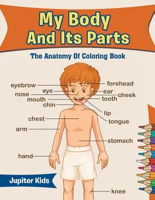 Moje ciało i jego części: Anatomia kolorowanki - My Body And Its Parts: The Anatomy Of Coloring Book