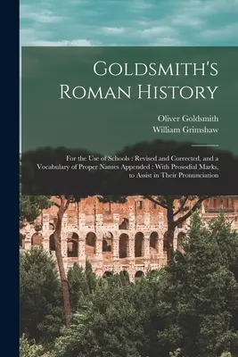 Goldsmith's Roman History: For the Use of Schools: Revised and Corrected, and a Vocabulary of Proper Names Appended: With Prosodial Marks, to Ass