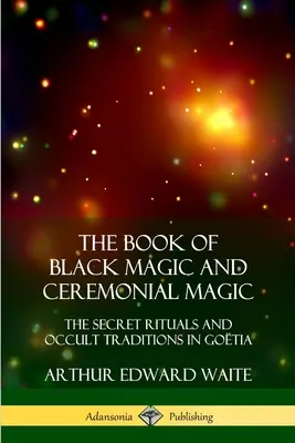 Księga czarnej magii i magii ceremonialnej: tajne rytuały i tradycje okultystyczne w Gotii - The Book of Black Magic and Ceremonial Magic: The Secret Rituals and Occult Traditions in Gotia