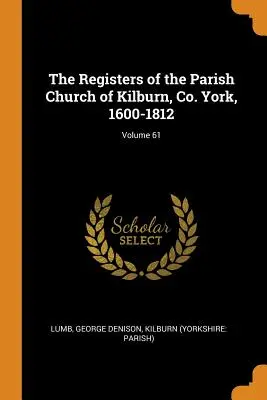 Rejestry kościoła parafialnego w Kilburn, Co. York, 1600-1812; Tom 61 - The Registers of the Parish Church of Kilburn, Co. York, 1600-1812; Volume 61