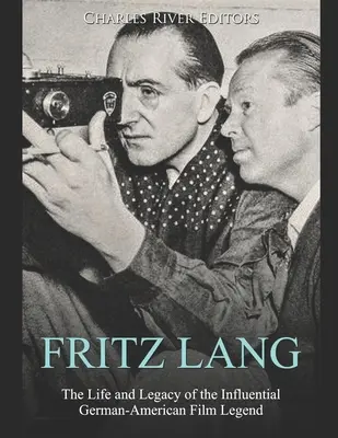 Fritz Lang: Życie i dziedzictwo wpływowej niemiecko-amerykańskiej legendy kina - Fritz Lang: The Life and Legacy of the Influential German-American Film Legend