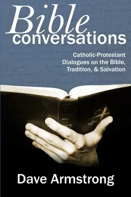 Rozmowy o Biblii: Katolicko-protestanckie dialogi na temat Biblii, tradycji i zbawienia - Bible Conversations: Catholic-Protestant Dialogues on the Bible, Tradition, and Salvation