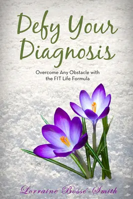 Defy Your Diagnosis!: Pokonaj każdą przeszkodę dzięki Fit Life Formula - Defy Your Diagnosis!: Overcome Any Obstacle with the Fit Life Formula
