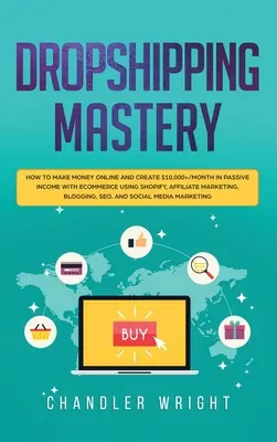 Dropshipping: Mastery - Jak zarabiać pieniądze online i tworzyć ponad 10 000 USD miesięcznie pasywnego dochodu dzięki e-commerce przy użyciu Shopify, Affiliate - Dropshipping: Mastery - How to Make Money Online and Create $10,000+/Month in Passive Income with Ecommerce Using Shopify, Affiliate