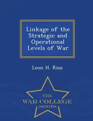 Powiązanie strategicznego i operacyjnego poziomu wojny - War College Series - Linkage of the Strategic and Operational Levels of War - War College Series