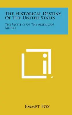 Historyczne przeznaczenie Stanów Zjednoczonych: Tajemnica amerykańskiego pieniądza - The Historical Destiny of the United States: The Mystery of the American Money