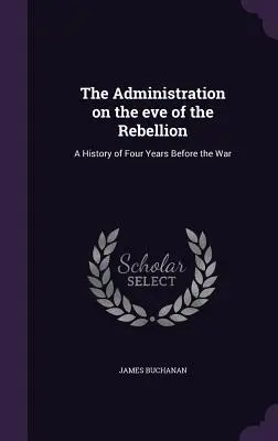 Administracja w przededniu rebelii: Historia czterech lat przed wojną - The Administration on the eve of the Rebellion: A History of Four Years Before the War