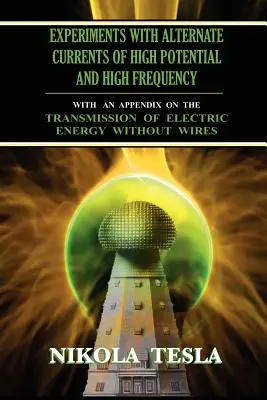 Eksperymenty z prądami zmiennymi o wysokim potencjale i wysokiej częstotliwości - Experiments With Alternate Currents of High Potential and High Frequency