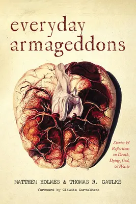 Armagedony codzienności: Opowiadania i refleksje na temat śmierci, umierania, Boga i marnotrawstwa - Everyday Armageddons: Stories and Reflections on Death, Dying, God, and Waste