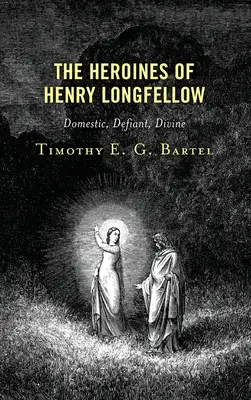 Bohaterki Henry'ego Longfellowa: Domestic, Defiant, Divine - The Heroines of Henry Longfellow: Domestic, Defiant, Divine