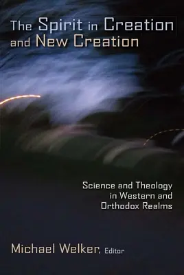 Duch Święty w stworzeniu i nowym stworzeniu: Nauka i teologia w świecie zachodnim i prawosławnym - The Spirit in Creation and New Creation: Science and Theology in Western and Orthodox Realms