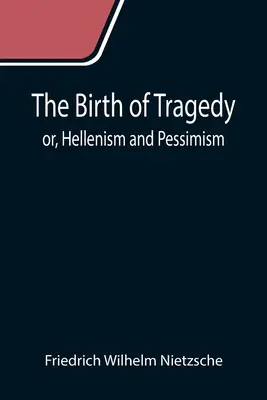 Narodziny tragedii, czyli hellenizm i pesymizm - The Birth of Tragedy; or, Hellenism and Pessimism