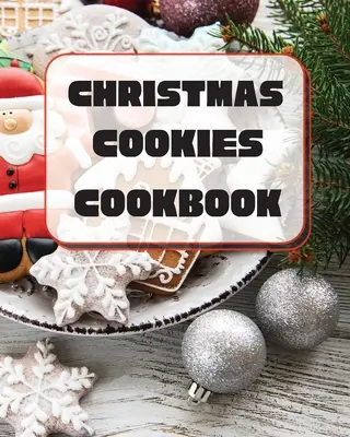 Świąteczna książka kucharska z ciasteczkami: Unikalne przepisy na świąteczne wypieki - Christmas Cookies Cookbook: Unique Recipes to Bake for the Holidays