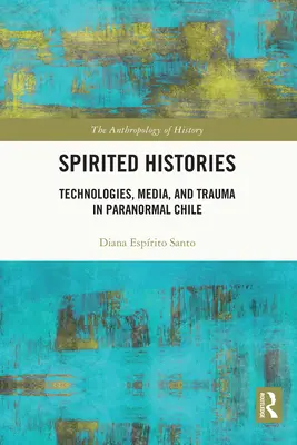 Spirited Histories: Technologie, media i trauma w paranormalnym Chile - Spirited Histories: Technologies, Media, and Trauma in Paranormal Chile