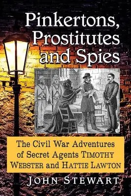 Pinkertonowie, prostytutki i szpiedzy: Wojenne przygody tajnych agentów Timothy'ego Webstera i Hattie Lawton - Pinkertons, Prostitutes and Spies: The Civil War Adventures of Secret Agents Timothy Webster and Hattie Lawton