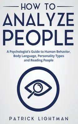 Jak analizować ludzi: Przewodnik psychologa po ludzkim zachowaniu, mowie ciała, typach osobowości i czytaniu ludzi - How to Analyze People: A Psychologist's Guide to Human Behavior, Body Language, Personality Types and Reading People