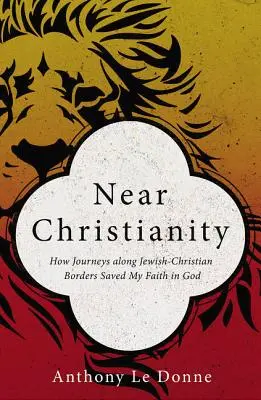 Bliskie chrześcijaństwo: Jak podróże wzdłuż żydowsko-chrześcijańskich granic ocaliły moją wiarę w Boga - Near Christianity: How Journeys Along Jewish-Christian Borders Saved My Faith in God