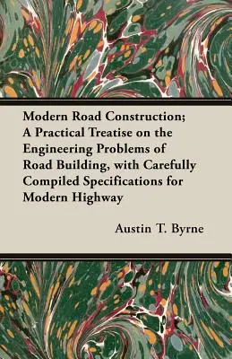 Nowoczesne budownictwo drogowe; Praktyczny traktat o inżynieryjnych problemach budowy dróg, ze starannie opracowanymi specyfikacjami dla nowoczesnych autostrad - Modern Road Construction; A Practical Treatise on the Engineering Problems of Road Building, with Carefully Compiled Specifications for Modern Highway