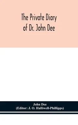 The private diary of Dr. John Dee: and the catalogue of his library of manuscripts, from the original manuscripts in the Ashmolean museum at Oxford, a