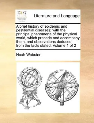 A Brief History of Epidemic and Pestilential Diseases; With the Principal Phenomena of the Physical World, Which Precede and Accompany them, and Obser - A Brief History of Epidemic and Pestilential Diseases; With the Principal Phenomena of the Physical World, Which Precede and Accompany Them, and Obser