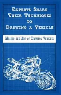 Eksperci dzielą się swoimi technikami rysowania pojazdów: Opanuj sztukę rysowania pojazdów - Experts Share Their Techniques to Drawing a Vehicle: Master the Art of Drawing Vehicles