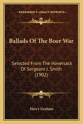 Ballady z wojny burskiej: wybrane z plecaka sierżanta J. Smitha (1902) - Ballads Of The Boer War: Selected From The Haversack Of Sergeant J. Smith (1902)