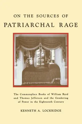 O źródłach patriarchalnego gniewu: zwykłe książki Williama Byrda i Thomasa Jeffersona oraz płeć władzy w XVIII wieku - On the Sources of Patriarchal Rage: The Commonplace Books of William Byrd and Thomas Jefferson and the Gendering of Power in the Eighteenth Century