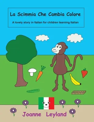 La Scimmia Che Cambia Colore: Urocza historia po włosku dla dzieci uczących się włoskiego - La Scimmia Che Cambia Colore: A lovely story in Italian for children learning Italian