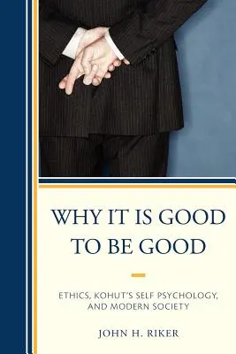 Dlaczego dobrze jest być dobrym: Etyka, psychologia jaźni Kohuta i współczesne społeczeństwo - Why It Is Good to Be Good: Ethics, Kohut's Self Psychology, and Modern Society