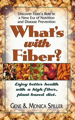 Co zawiera błonnik: Lepsze zdrowie dzięki diecie roślinnej o wysokiej zawartości błonnika - What's with Fiber: Enjoy Better Health with a High-Fiber, Plant-Based Diet