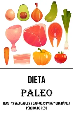 Dieta Paleo: Zdrowe i zdrowe przepisy na zdrową dietę paleo - Dieta Paleo: Recetas Saludables Y Sabrosas Para Y Una Rpida Prdida De Peso