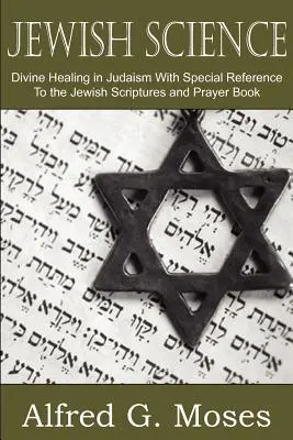 Jewish Science, Divine Healing in Judaism with Special Reference to the Jewish Scriptures and Prayer Book (Żydowska nauka, boskie uzdrowienie w judaizmie ze szczególnym uwzględnieniem żydowskich pism i modlitewnika) - Jewish Science, Divine Healing in Judaism with Special Reference to the Jewish Scriptures and Prayer Book
