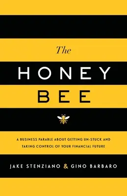 The Honey Bee: Przypowieść biznesowa o tym, jak się uwolnić i przejąć kontrolę nad swoją finansową przyszłością - The Honey Bee: A Business Parable About Getting Un-stuck and Taking Control of Your Financial Future