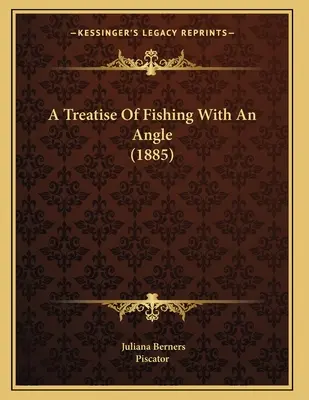 Traktat o łowieniu ryb pod kątem (1885) - A Treatise Of Fishing With An Angle (1885)