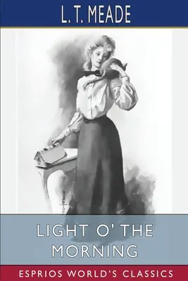 Światło o poranku (Esprios Classics): Historia irlandzkiej dziewczyny - Light O' the Morning (Esprios Classics): The Story of an Irish Girl