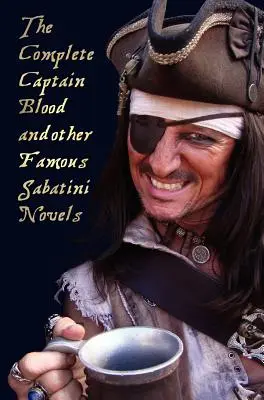 The Complete Captain Blood and Other Famous Sabatini Novels (Unabridged) - Kapitan Krew, Kapitan Krew Powraca (lub Kroniki Kapitana Krew), - The Complete Captain Blood and Other Famous Sabatini Novels (Unabridged) - Captain Blood, Captain Blood Returns (or the Chronicles of Captain Blood),