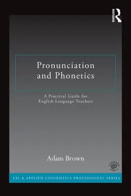 Wymowa i fonetyka: Praktyczny przewodnik dla nauczycieli języka angielskiego - Pronunciation and Phonetics: A Practical Guide for English Language Teachers