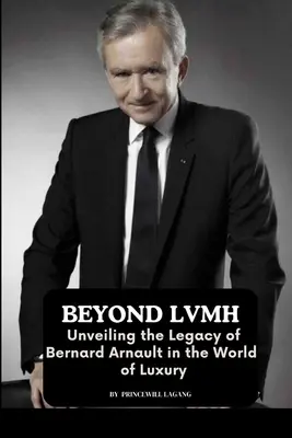 Beyond LVMH: Odsłanianie dziedzictwa Bernarda Arnaulta w świecie luksusu - Beyond LVMH: Unveiling the Legacy of Bernard Arnault in the World of Luxury