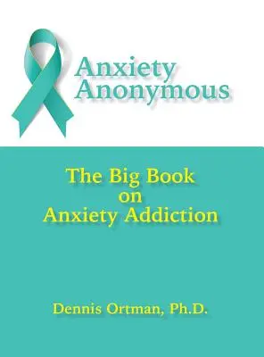 Anonimowi Lękowcy: Wielka księga uzależnienia od lęku - Anxiety Anonymous: The Big Book on Anxiety Addiction