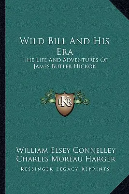 Dziki Bill i jego epoka: Życie i przygody Jamesa Butlera Hickoka - Wild Bill And His Era: The Life And Adventures Of James Butler Hickok