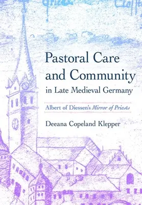 Opieka duszpasterska i społeczność w późnośredniowiecznych Niemczech: Zwierciadło kapłanów Alberta z Diessen - Pastoral Care and Community in Late Medieval Germany: Albert of Diessen's Mirror of Priests