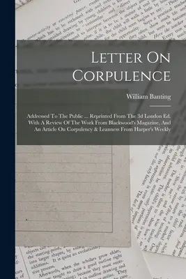 List o korpulencji: Addressed To The Public ... Reprinted From The 3d London Ed. Z recenzją pracy z Blackwood's Magazine, oraz - Letter On Corpulence: Addressed To The Public ... Reprinted From The 3d London Ed. With A Review Of The Work From Blackwood's Magazine, And