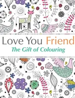 Love You Friend: Dar kolorowania - Love You Friend: The Gift Of Colouring